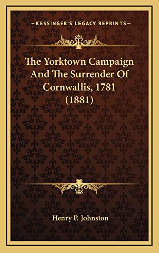 The Yorktown Campaign And The Surrender Of Cornwallis, 1781 (1881) (9781164267874) by Johnston, Henry P