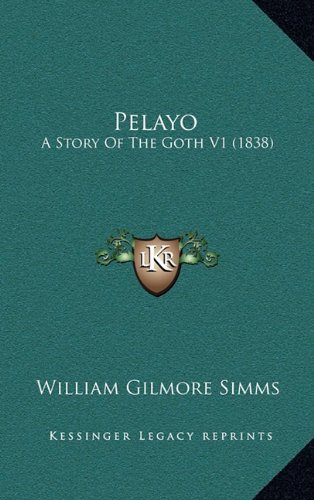 Pelayo: A Story Of The Goth V1 (1838) (9781164270119) by Simms, William Gilmore