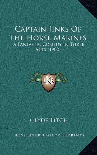 Captain Jinks Of The Horse Marines: A Fantastic Comedy In Three Acts (1902) (9781164270201) by Fitch, Clyde