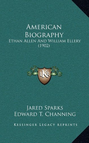 American Biography: Ethan Allen And William Ellery (1902) (9781164271352) by Sparks, Jared; Channing, Edward T.