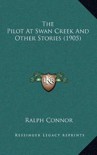 The Pilot At Swan Creek And Other Stories (1905) (9781164272250) by Connor, Ralph