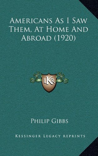 Americans As I Saw Them, At Home And Abroad (1920) (9781164273073) by Gibbs, Philip