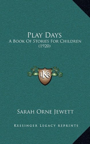 Play Days: A Book Of Stories For Children (1920) (9781164273219) by Jewett, Sarah Orne