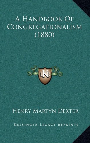 A Handbook Of Congregationalism (1880) (9781164275329) by Dexter, Henry Martyn