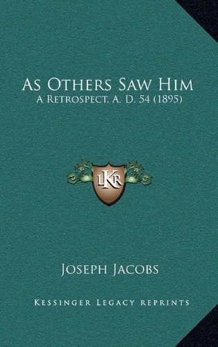 As Others Saw Him: A Retrospect, A. D. 54 (1895) (9781164275756) by Jacobs, Joseph