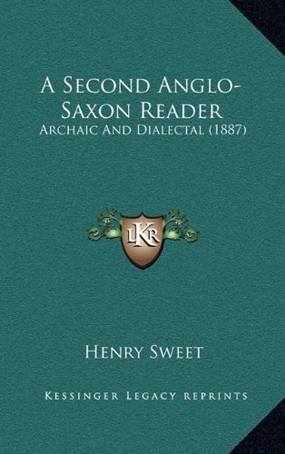 A Second Anglo-Saxon Reader: Archaic And Dialectal (1887) (9781164276937) by Sweet, Henry