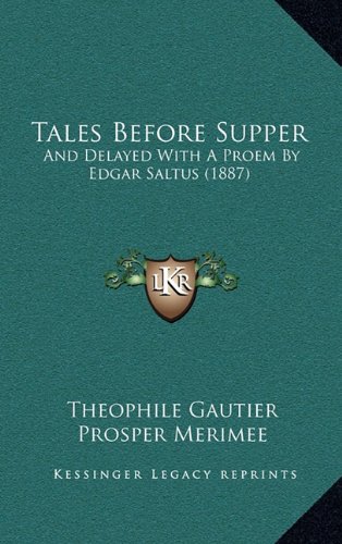Tales Before Supper: And Delayed With A Proem By Edgar Saltus (1887) (9781164279068) by Gautier, Theophile; Merimee, Prosper