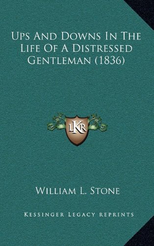 Ups And Downs In The Life Of A Distressed Gentleman (1836) (9781164280361) by Stone, William L.