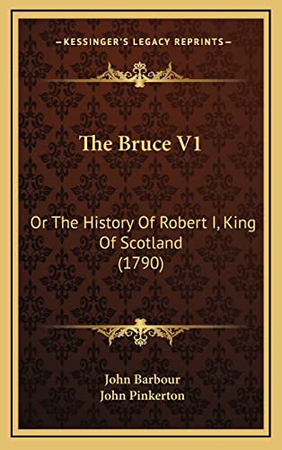 The Bruce V1: Or The History Of Robert I, King Of Scotland (1790) (9781164282334) by Barbour, John