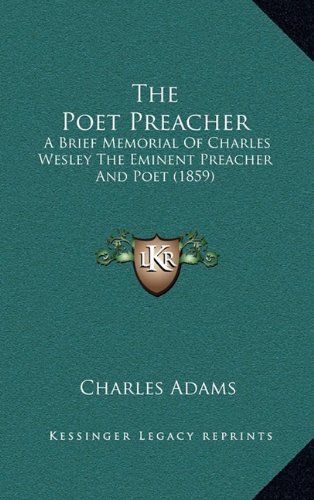 The Poet Preacher: A Brief Memorial Of Charles Wesley The Eminent Preacher And Poet (1859) (9781164284208) by Adams, Charles