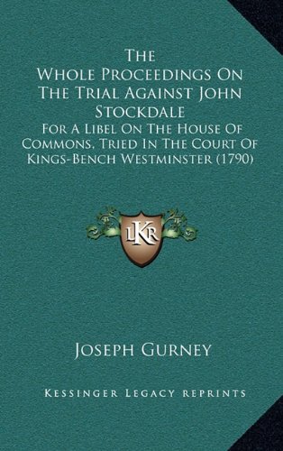 The Whole Proceedings On The Trial Against John Stockdale: For A Libel On The House Of Commons, Tried In The Court Of Kings-Bench Westminster (1790) (9781164287285) by Gurney, Joseph