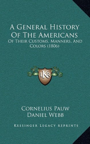 A General History Of The Americans: Of Their Customs, Manners, And Colors (1806) (9781164289968) by Pauw, Cornelius; Webb, Daniel