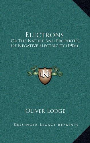 Electrons: Or The Nature And Properties Of Negative Electricity (1906) (9781164291183) by Lodge, Oliver