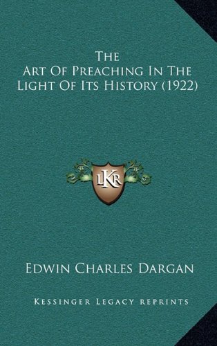 The Art Of Preaching In The Light Of Its History (1922) (9781164292883) by Dargan, Edwin Charles
