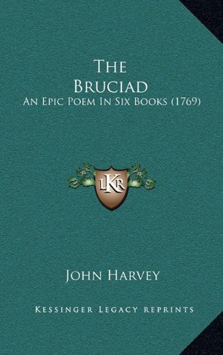 The Bruciad: An Epic Poem In Six Books (1769) (9781164296652) by Harvey, John