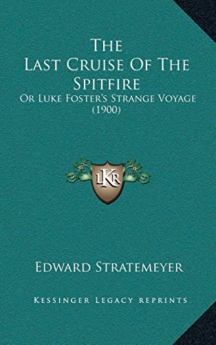 The Last Cruise Of The Spitfire: Or Luke Fosterâ€™s Strange Voyage (1900) (9781164296843) by Stratemeyer, Edward