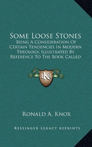 Some Loose Stones: Being A Consideration Of Certain Tendencies In Modern Theology, Illustrated By Reference To The Book Called Foundations (1913) (9781164298151) by Knox, Ronald A.