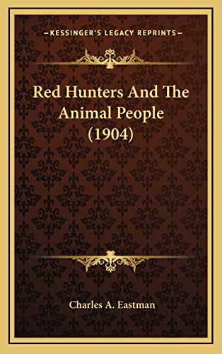 Red Hunters And The Animal People (1904) (9781164300465) by Eastman, Charles A