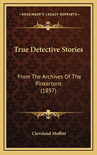 9781164300670: True Detective Stories: From The Archives Of The Pinkertons (1897)