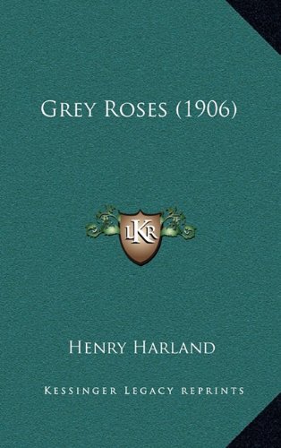 Grey Roses (1906) (9781164301813) by Harland, Henry