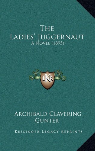 The Ladies' Juggernaut: A Novel (1895) (9781164302810) by Gunter, Archibald Clavering