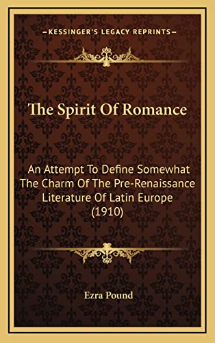 The Spirit Of Romance: An Attempt To Define Somewhat The Charm Of The Pre-Renaissance Literature Of Latin Europe (1910) (9781164303046) by Pound, Ezra