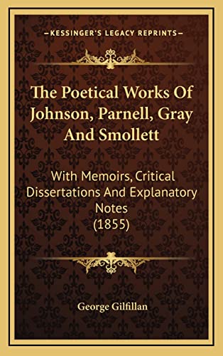 The Poetical Works Of Johnson, Parnell, Gray And Smollett: With Memoirs, Critical Dissertations And Explanatory Notes (1855) (9781164303558) by Gilfillan, George