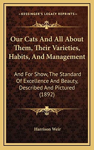 Our Cats And All About Them, Their Varieties, Habits, And Management: And For Show, The Standard Of Excellence And Beauty, Described And Pictured (1892) (9781164306719) by Weir, Harrison