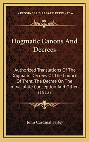 Imagen de archivo de Dogmatic Canons and Decrees: Authorized Translations of the Dogmatic Decrees of the Council of Trent, the Decree on the Immaculate Conception and Others (1912) a la venta por THE SAINT BOOKSTORE