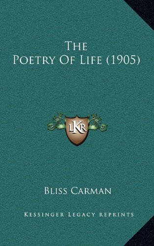 The Poetry Of Life (1905) (9781164311416) by Carman, Bliss