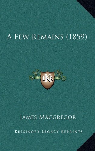 A Few Remains (1859) (9781164311454) by Macgregor, James