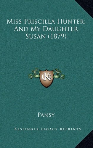 Miss Priscilla Hunter; And My Daughter Susan (1879) (9781164312239) by Pansy
