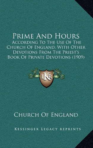 Prime And Hours: According To The Use Of The Church Of England; With Other Devotions From The Priest's Book Of Private Devotions (1909) (9781164312369) by Church Of England