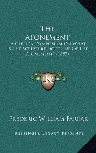 9781164312789: The Atonement: A Clerical Symposium on What Is the Scripture Doctrine of the Atonement? (1883)