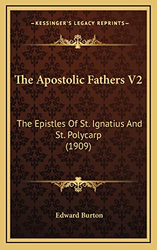 The Apostolic Fathers V2: The Epistles Of St. Ignatius And St. Polycarp (1909) (9781164312888) by Burton, Edward