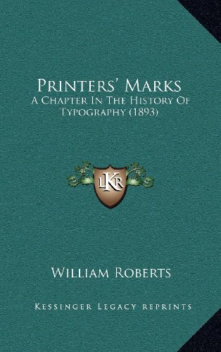 Printers' Marks: A Chapter In The History Of Typography (1893) (9781164314493) by Roberts, William