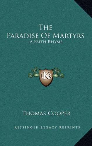 The Paradise Of Martyrs: A Faith Rhyme: Part First, In Five Books (1873) (9781164315469) by Cooper, Thomas