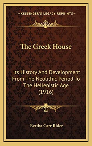 9781164317043: The Greek House: Its History And Development From The Neolithic Period To The Hellenistic Age (1916)
