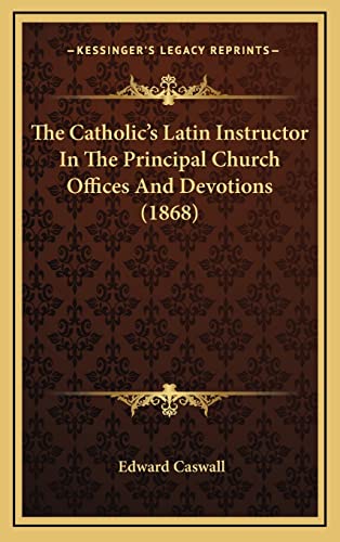 9781164318323: The Catholic's Latin Instructor In The Principal Church Offices And Devotions (1868)