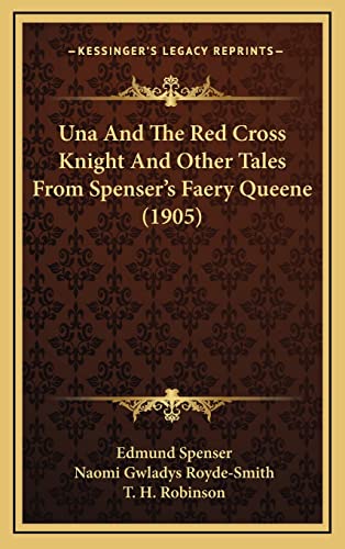 Una And The Red Cross Knight And Other Tales From Spenser's Faery Queene (1905) (9781164318705) by Spenser, Professor Edmund; Royde-Smith, Naomi Gwladys