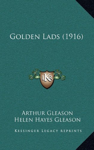 Golden Lads (1916) (9781164319467) by Gleason, Arthur; Gleason, Helen Hayes