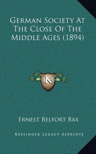 German Society At The Close Of The Middle Ages (1894) (9781164320203) by Bax, Ernest Belfort