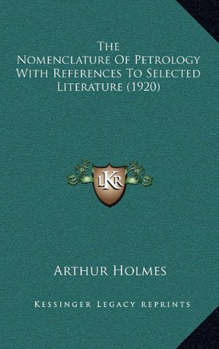 The Nomenclature Of Petrology With References To Selected Literature (1920) (9781164320906) by Holmes, Arthur