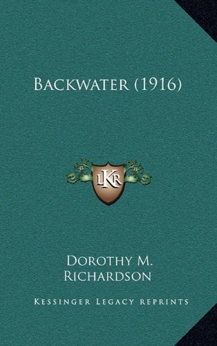 Backwater (1916) (9781164322207) by Richardson, Dorothy M.