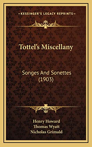 Tottel's Miscellany: Songes And Sonettes (1903) (9781164322214) by Howard, Henry; Wyatt, Sir Thomas; Grimald, Nicholas