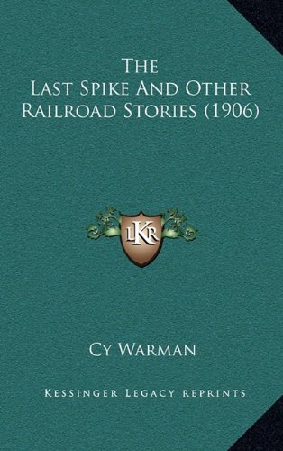 The Last Spike And Other Railroad Stories (1906) (9781164322269) by Warman, Cy