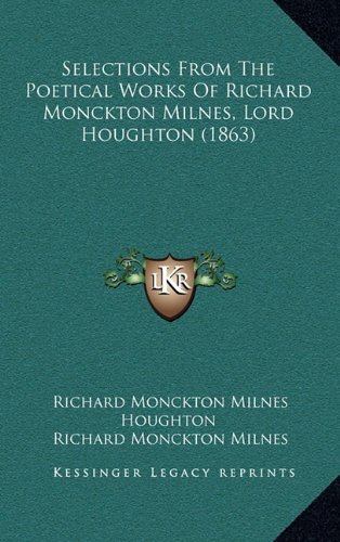 Selections From The Poetical Works Of Richard Monckton Milnes, Lord Houghton (1863) (9781164323174) by Houghton, Richard Monckton Milnes; Milnes, Richard Monckton