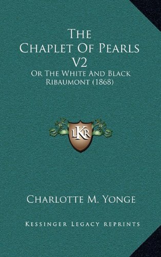 The Chaplet Of Pearls V2: Or The White And Black Ribaumont (1868) (9781164324089) by Yonge, Charlotte M.