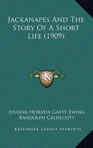 Jackanapes And The Story Of A Short Life (1909) (9781164324515) by Ewing, Juliana Horatia Gatty