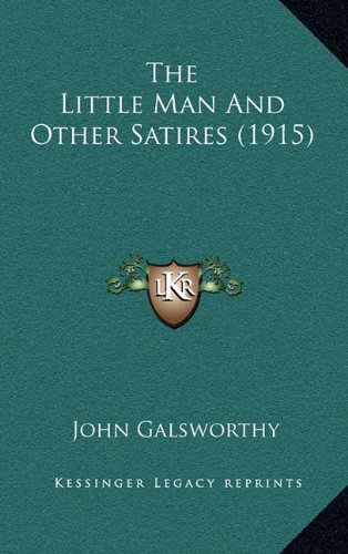 The Little Man and Other Satires (1915) (9781164324720) by Galsworthy, John Sir